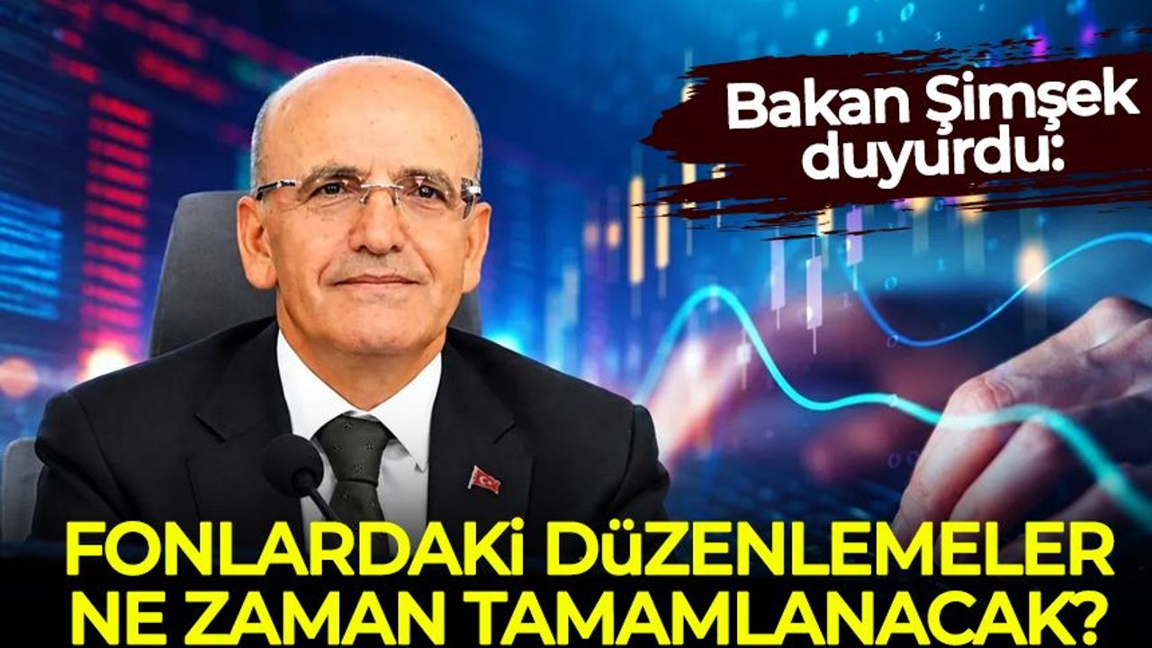 Bakan Şimşek duyurdu: Fonlardaki düzenlemeler ne zaman tamamlanacak?