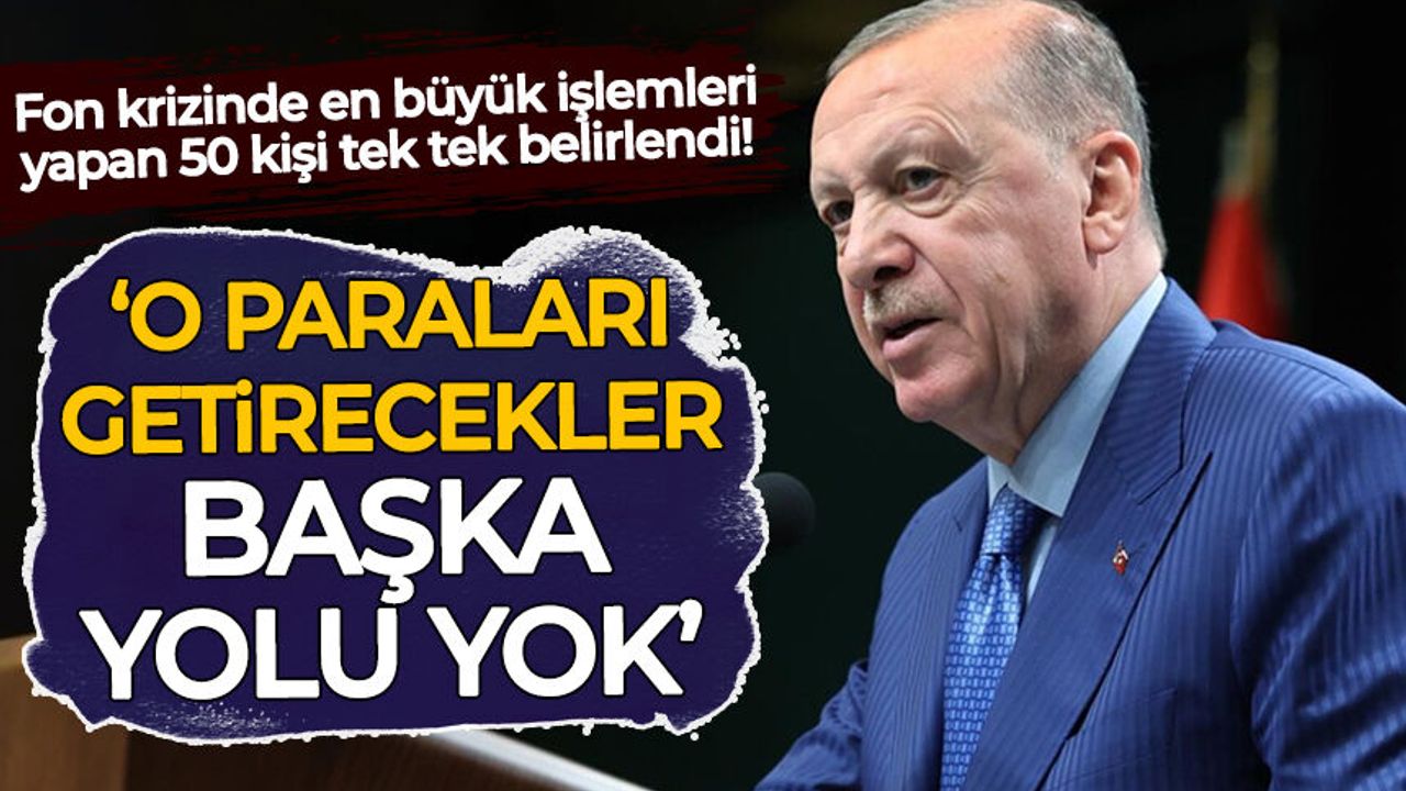 Fon krizinde en büyük işlemleri yapan 50 kişi tek tek belirlendi: Erdoğan talimatı verdi