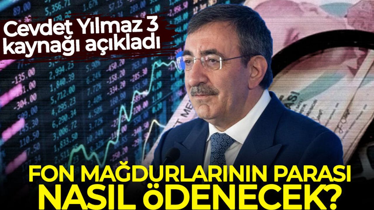 Cevdet Yılmaz 3 kaynağı açıkladı: Fon mağdurlarının parası nasıl ödenecek?