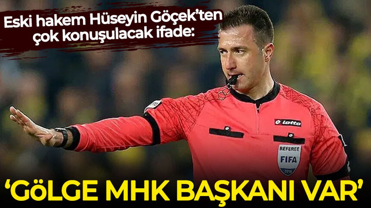 Eski hakem Hüseyin Göçek 'Gölge MHK Başkanı' diyerek isim verdi!