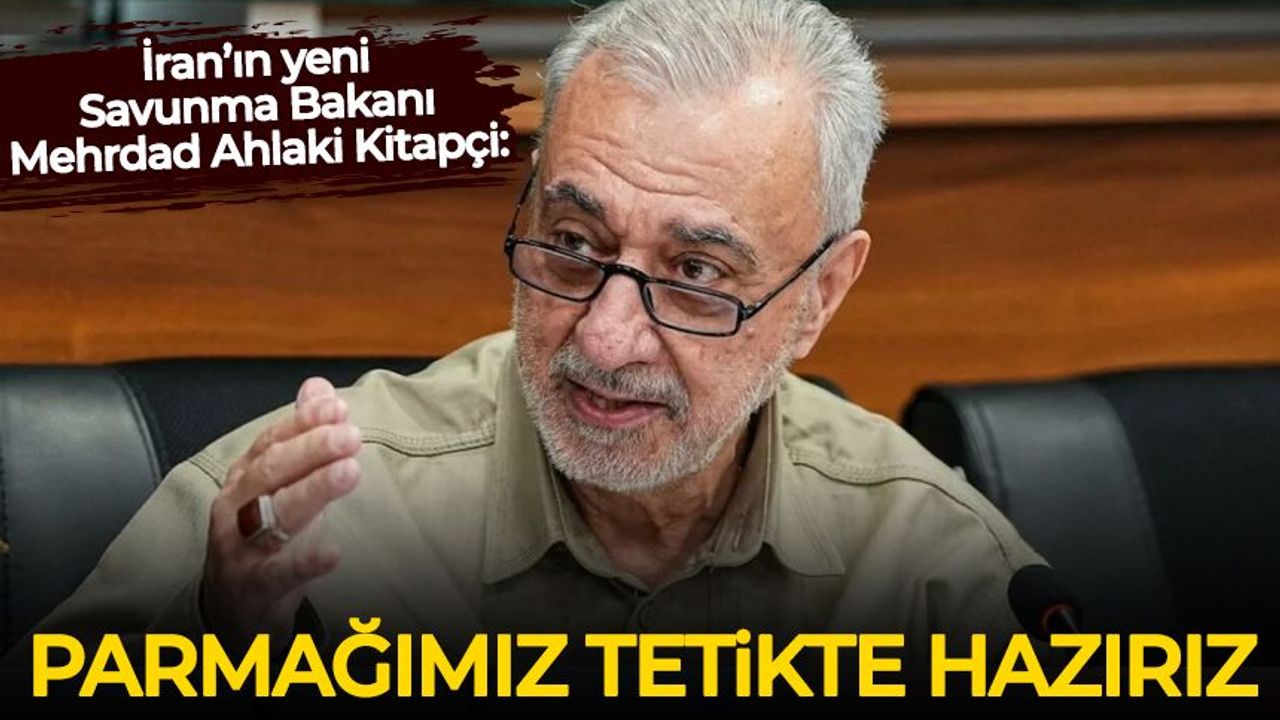 İran’ın yeni Savunma Bakanı Mehrdad Ahlaki Kitapçi: Parmağımız tetikte hazırız!