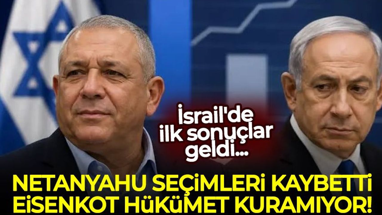 İsrail'de ilk sonuçlar geldi: Netanyahu seçimleri kaybetti, Eisenkot hükümet kuracak çoğunluğa ulaşamadı