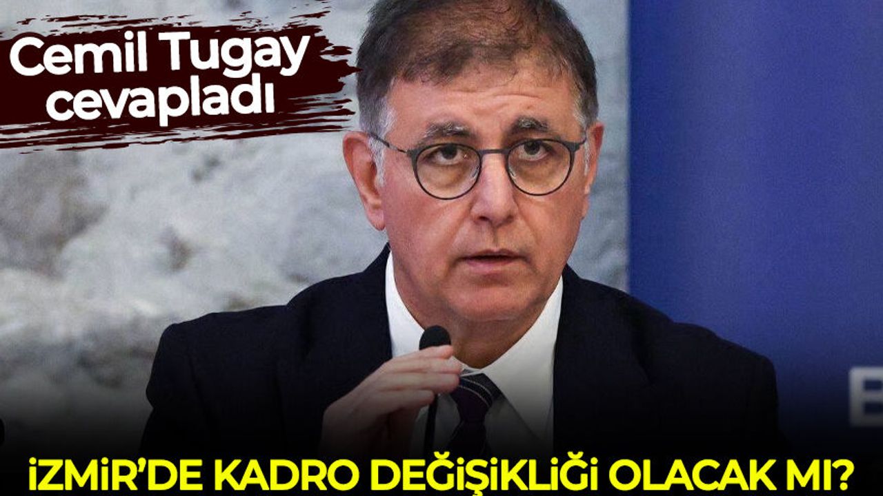 Cemil Tugay cevapladı: İzmir'de kadro değişikliği olacak mı?