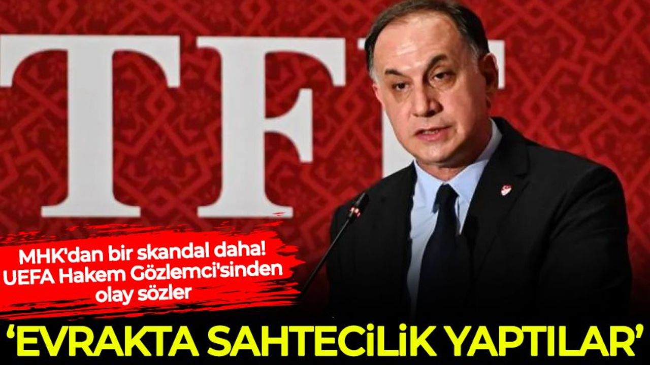 MHK'dan bir skandal daha! UEFA Hakem Gözlemci'sinden olay sözler: Evrakta sahtecilik yaptılar