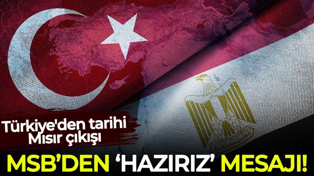 Türkiye'den tarihi Mısır çıkışı: MSB'den 'hazırız mesajı
