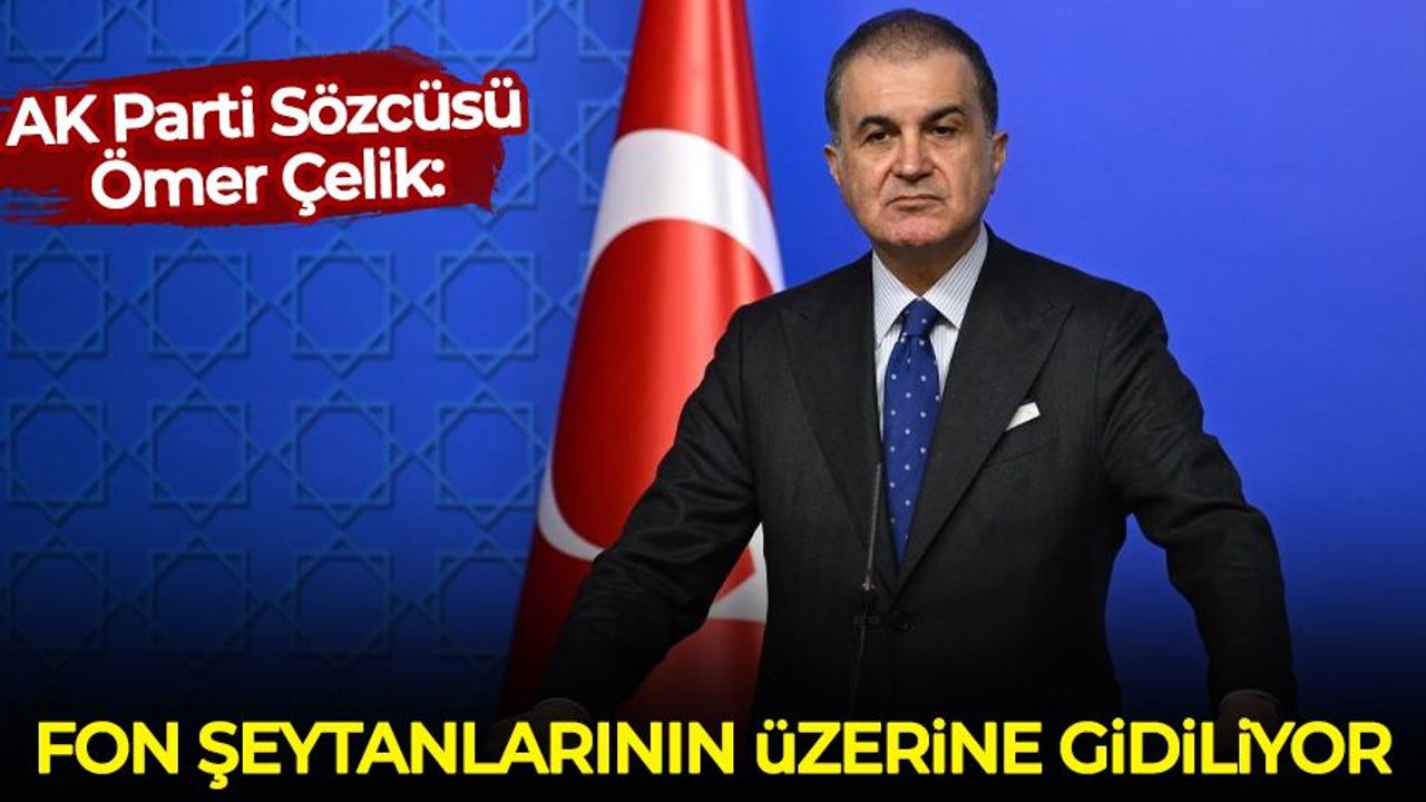 AK Parti Sözcüsü Ömer Çelik: Fon şeytanlarının üzerine gidiliyor