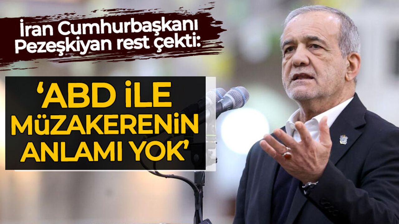 Pezeşkiyan rest çekti: "ABD ile müzakerenin anlamı yok"
