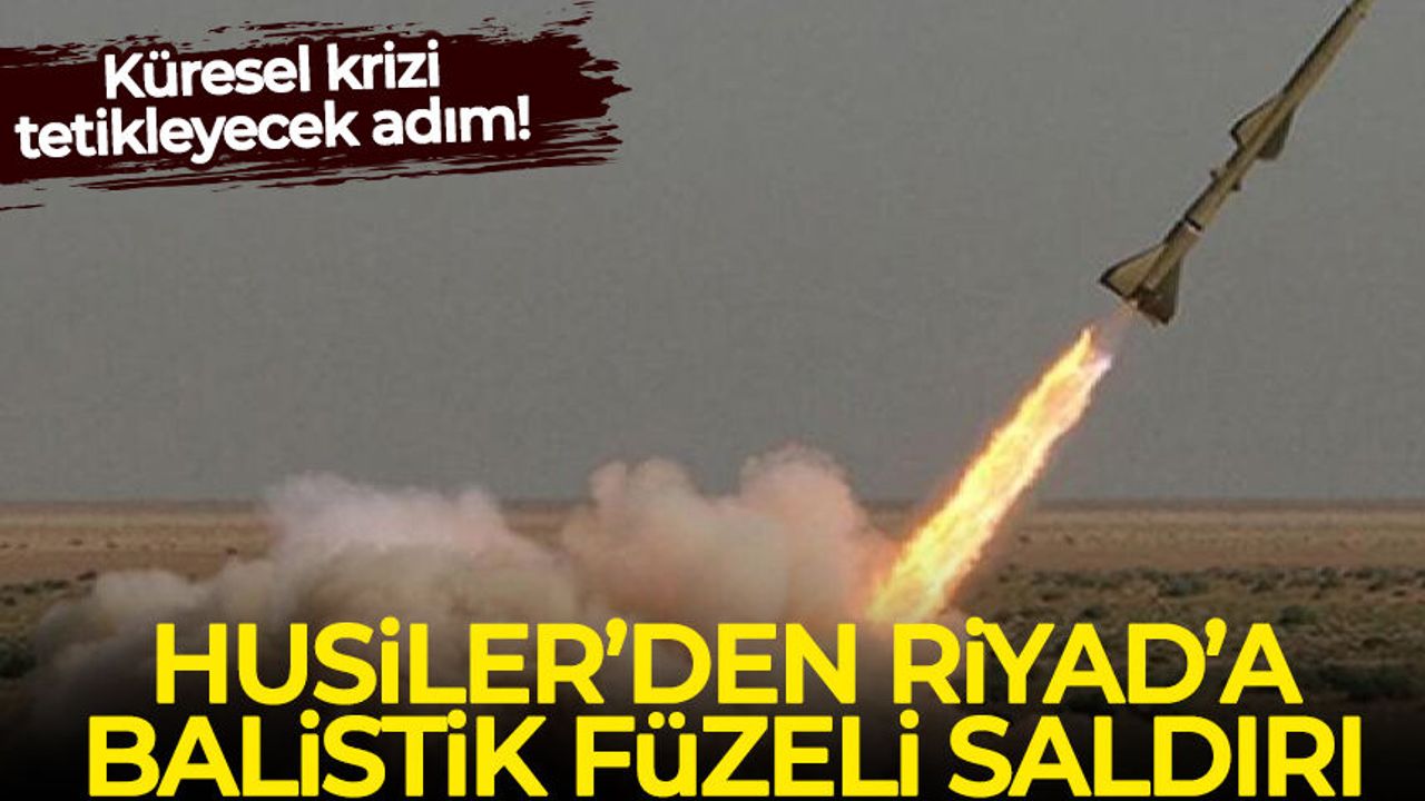 Husiler'den Riyad'a balistik füzeli saldırı!