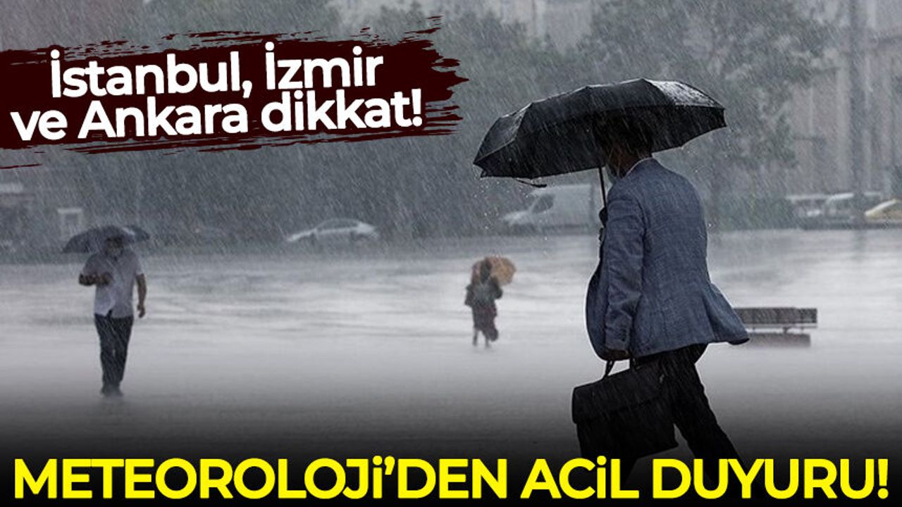 Meteorolojiden acil duyuru: İstanbul, İzmir ve Ankara dikkat!