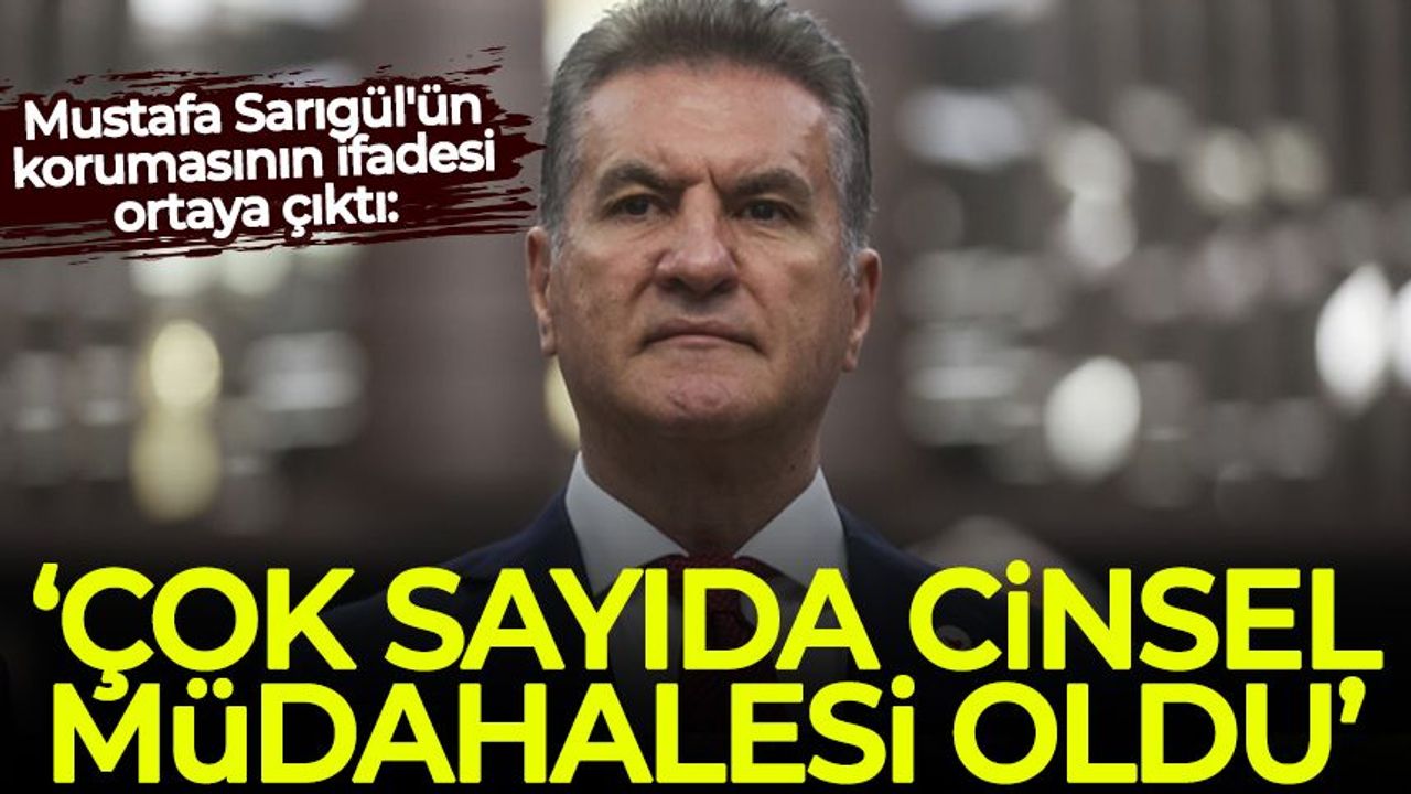 Mustafa Sarıgül'ün korumasının ifadesi ortaya çıktı: Çok sayıda cinsel müdahalesi oldu