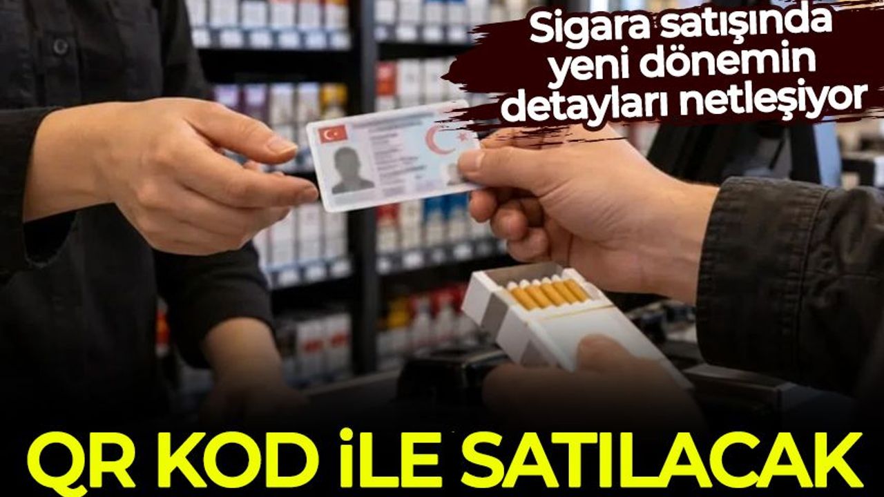 Sigara satışında yeni dönem: QR kod ile satılacak