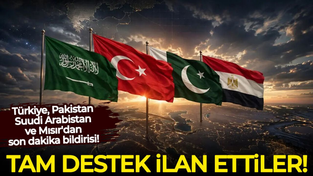 Türkiye, Pakistan, Suudi Arabistan ve Mısır'dan son dakika bildirisi!