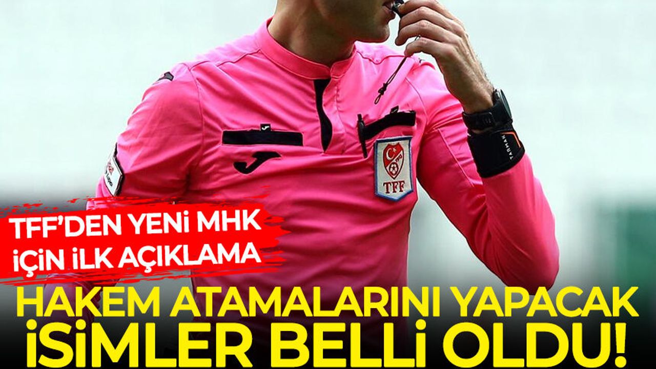 TFF'den yeni MHK için ilk açıklama: Hakem atamalarını yapacak isimler belli oldu