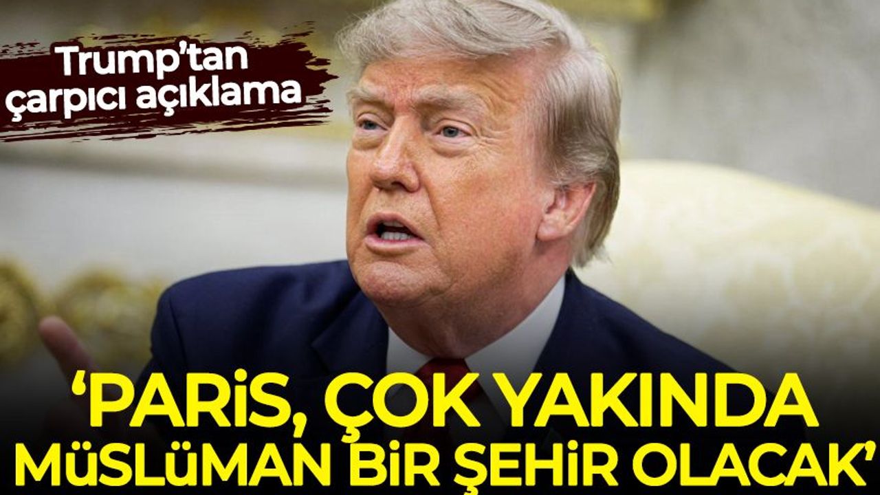 Trump: Paris yakında Müslüman şehri olacak