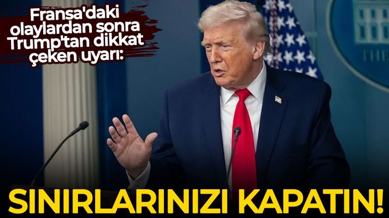 Fransa'daki olaylardan sonra Trump'tan dikkat çeken uyarı: Sınırlarınızı kapatın!