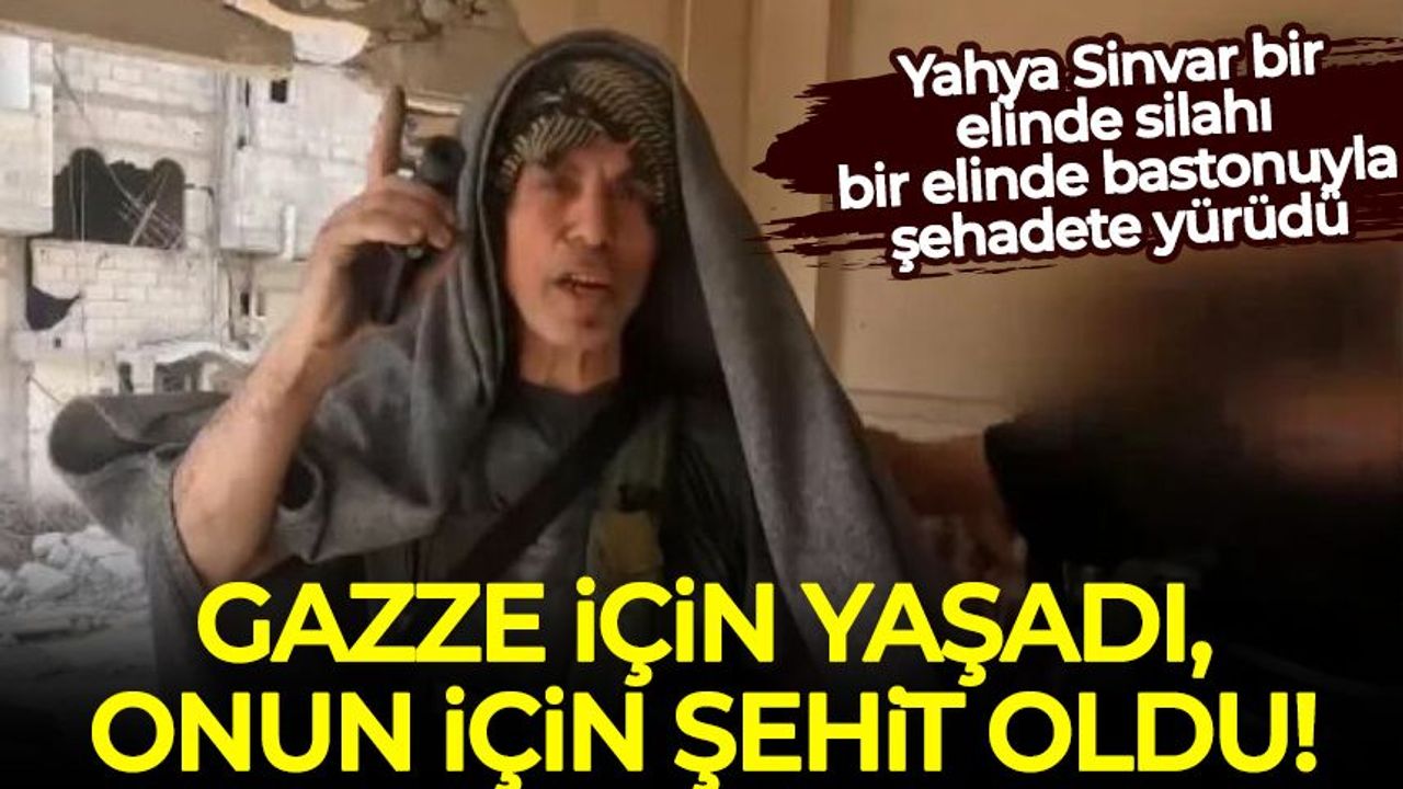 Gazze için yaşadı, onun için şehit oldu: Yahya Sinvar
