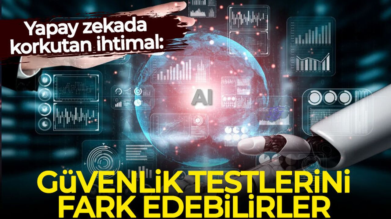 Yapay zekada korkutan ihtimal: Güvenlik testlerini fark edebilirler