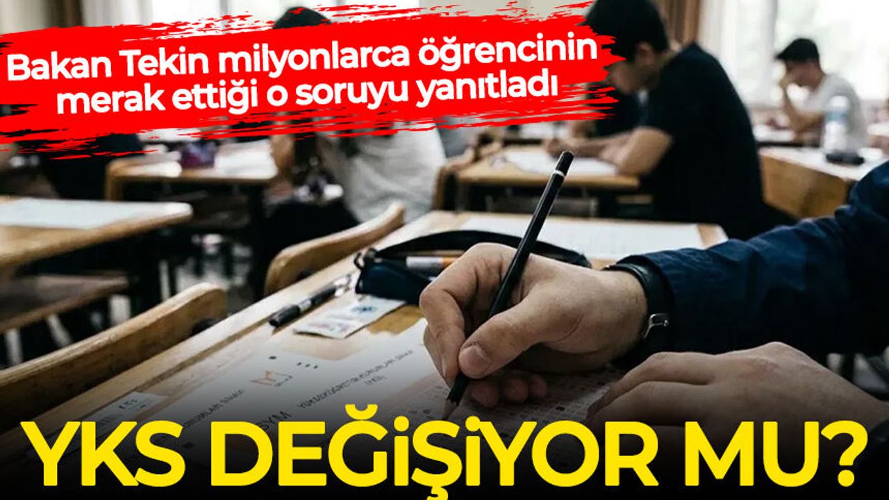 Bakan Tekin açıkladı: YKS değişiyor mu? Sınav sistemi nasıl olacak?