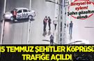 15 Temmuz Şehitler Köprüsü trafiğe açıldı: Şahıs gözaltına alındı