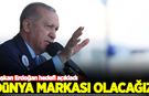 Başkan Erdoğan: Dünya markası olacağız