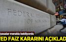 ABD Merkez Bankası Fed faiz kararını açıkladı!