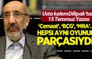 Dilipak'tan 15 Temmuz yazısı: ‘Cemaat’, ‘BÇG’, ‘MRA’… hepsi aynı oyunun parçasıydı!"