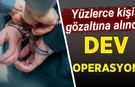 Dev operasyon! Yüzlerce kişi hakkında gözaltı kararı