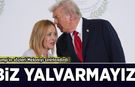 Trump’ın sözleri Meloni'yi sinirlendirdi: Biz yalvarmayız!
