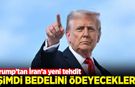 Trump'tan İran'a yeni tehdit: Şimdi bedelini ödeyecekler