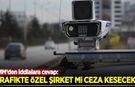 DMM iddialara cevap verdi: Trafikte özel şirket mi ceza kesecek?