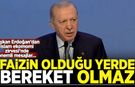 Erdoğan: Faizin olduğu yerde bereket olmaz