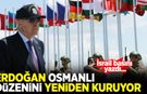 İsrail basını: Erdoğan, Osmanlı düzenini yeniden kuruyor