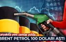 Brent petrol 100 doları aştı! Akaryakıta yeni zamlar yolda