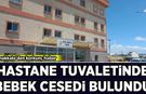 Çanakkale'den korkunç haber: Hastane tuvaletinde bebek cesedi bulundu