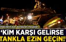 Darbecilerin kan donduran mesajları: Kim karşı gelirse tankla ezin geçin!