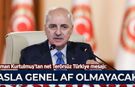 Numan Kurtulmuş'tan net Terörsüz Türkiye mesajı: Asla genel af olmayacak