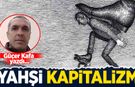 Güçer Kafa yazdı: Yahşi Kapitalizm