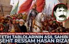 Yıllardır Zonaro sanılıyordu: Fetih tablolarının asıl sahibi Şehit ressam Hasan Rıza!