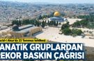 Mescid-i Aksa'da 23 Temmuz tehlikesi: Fanatik gruplardan rekor baskın çağrısı!