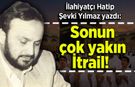 Şevki Yılmaz yazdı: Sonun çok yakın İtrail!
