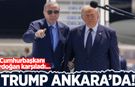 Trump Ankara'da: Cumhurbaşkanı Erdoğan karşıladı