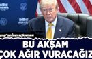 Trump'tan İran açıklaması: Bu akşam çok ağır vuracağız