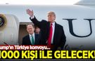 Trump'ın Türkiye konvoyu: 1000 kişiyle gelecek!