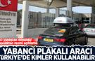 O yanlıştan dönüldü! Bakanlıktan resmi açıklama: Yabancı plakalı aracı Türkiye'de kimler kullanabilir?