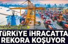 Bakan Bolat rakamları açıkladı: Türkiye ihracatta rekora koşuyor!