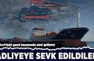 Silivri’deki gemi kazasında yeni gelişme: 6 kişi adliyeye sevk edildi