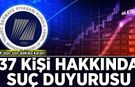 SPK'dan son dakika kararı: 37 kişiye suç duyurusu!