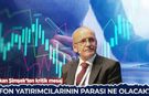 Bakan Şimşek'ten kritik mesaj: Fon yatırımcılarının parası ne olacak?