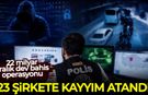 3 ilde dev operasyon! 23 şirkete kayyım atandı, 182 gözaltı
