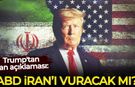 Trump'tan İran açıklaması: ABD, İran'ı vuracak mı?